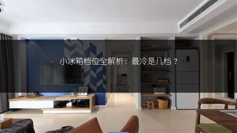小冰箱档位全解析:最冷是几档?