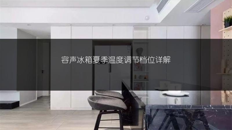 容声冰箱夏季温度调节档位详解