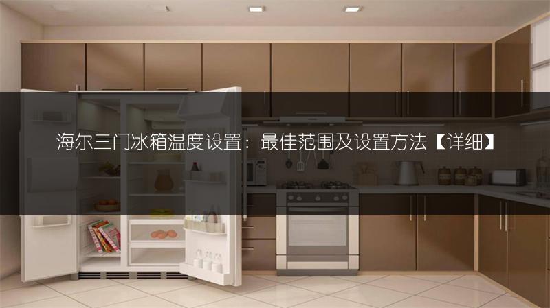 海尔三门冰箱温度设置：最佳范围及设置方法【详细】