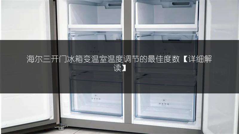 海尔三开门冰箱变温室温度调节的最佳度数【详细解读】