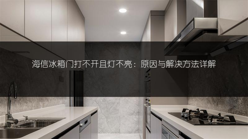 海信冰箱门打不开且灯不亮:原因与解决方法详解