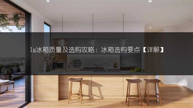 lg冰箱质量及选购攻略:冰箱选购要点【详解】