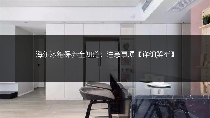 海尔冰箱保养全知道:注意事项【详细解析】