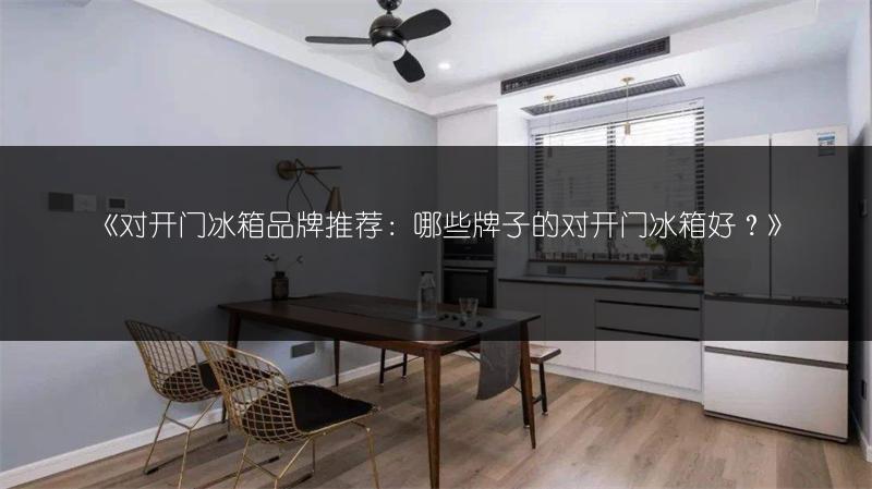 《对开门冰箱品牌推荐:哪些牌子的对开门冰箱好?》