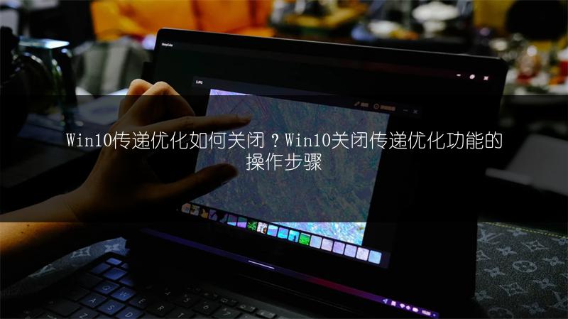 Win10传递优化如何关闭?Win10关闭传递优化功能的操作步骤