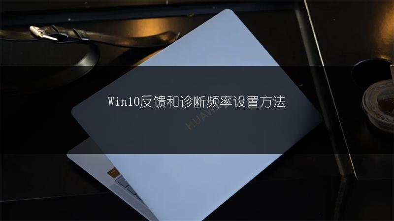 Win10反馈和诊断频率设置方法