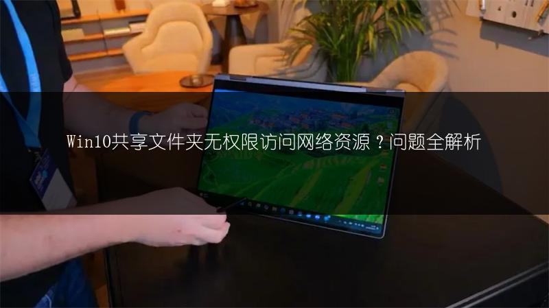 Win10共享文件夹无权限访问网络资源?问题全解析