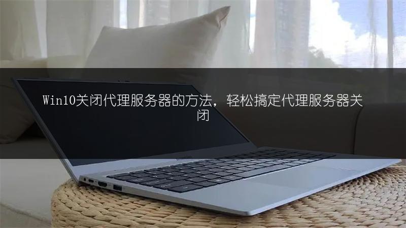 Win10关闭代理服务器的方法,轻松搞定代理服务器关闭