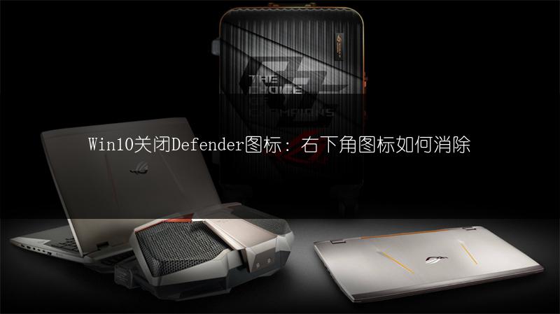 Win10关闭Defender图标:右下角图标如何消除