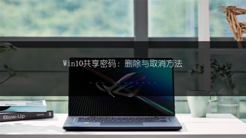 Win10共享密码：删除与取消方法