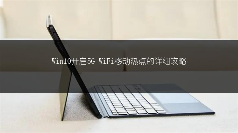 Win10开启5G WiFi移动热点的详细攻略
