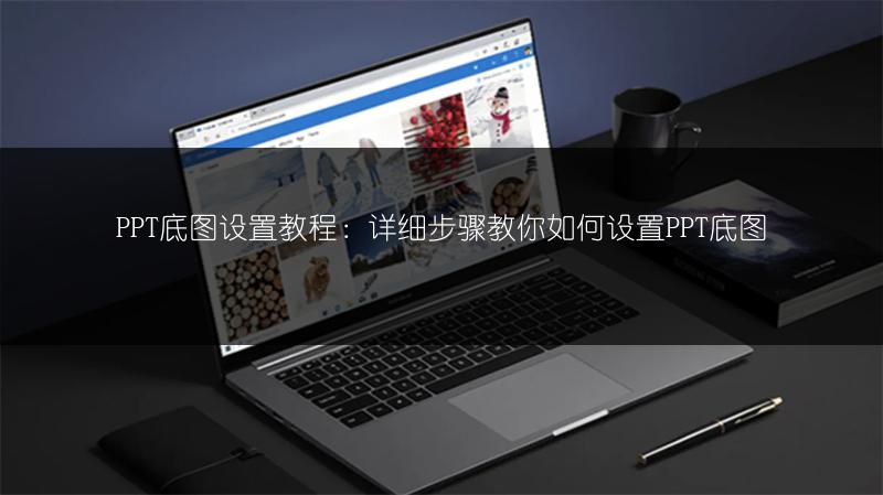 PPT底图设置教程：详细步骤教你如何设置PPT底图