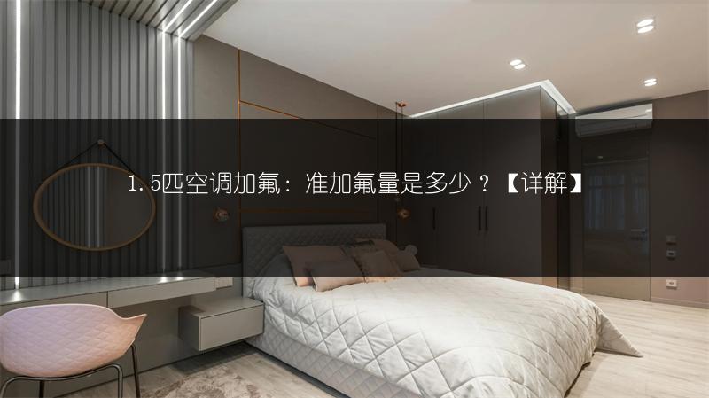 1.5匹空调加氟:准加氟量是多少?【详解】