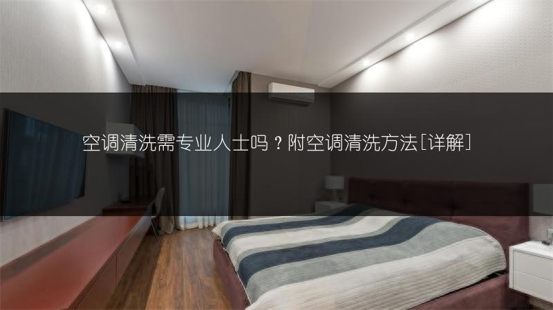 空调清洗需专业人士吗？附空调清洗方法[详解]