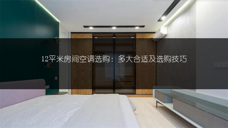 12平米房间空调选购:多大合适及选购技巧