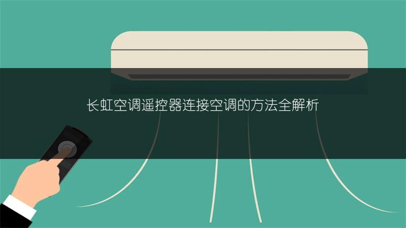 长虹空调遥控器连接空调的方法全解析