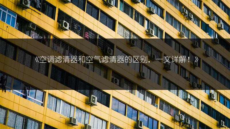 《空调滤清器和空气滤清器的区别,一文详解!》