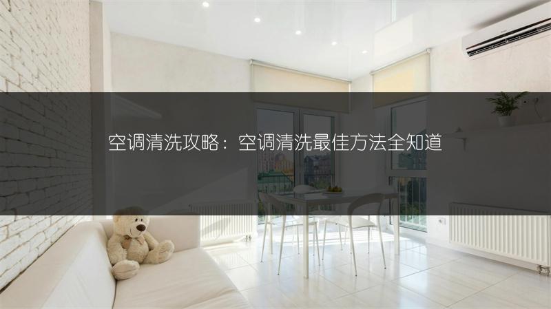 空调清洗攻略:空调清洗最佳方法全知道