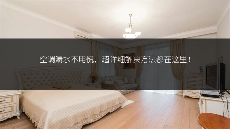 空调漏水不用慌,超详细解决方法都在这里!
