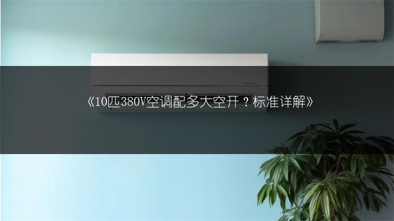 《10匹380V空调配多大空开?标准详解》