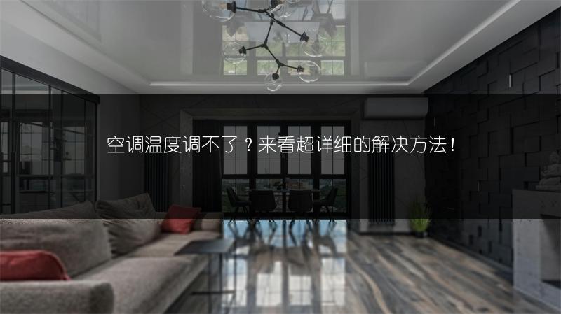 空调温度调不了?来看超详细的解决方法!
