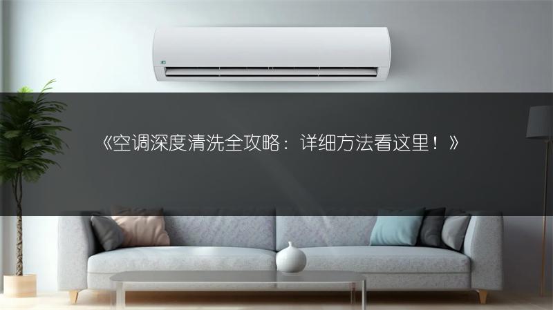 《空调深度清洗全攻略:详细方法看这里!》