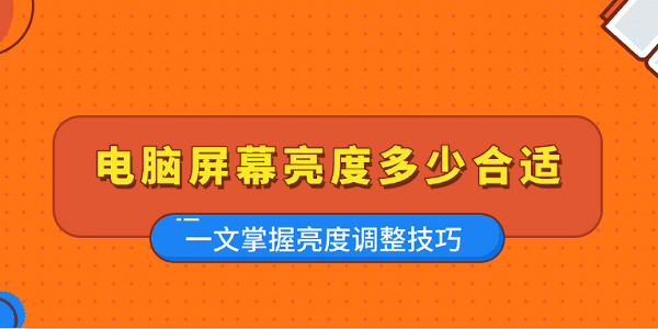 电脑屏幕亮度多少合适 一文掌握亮度调整技巧