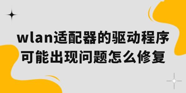 wlan适配器的驱动程序可能出现问题怎么修复