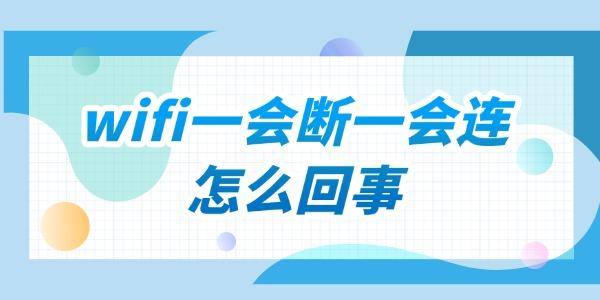 家里wifi一会断一会连怎么回事